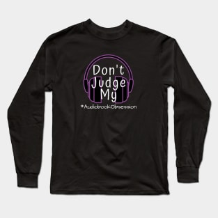 Dont Judge My Audiobook Obsession Long Sleeve T-Shirt